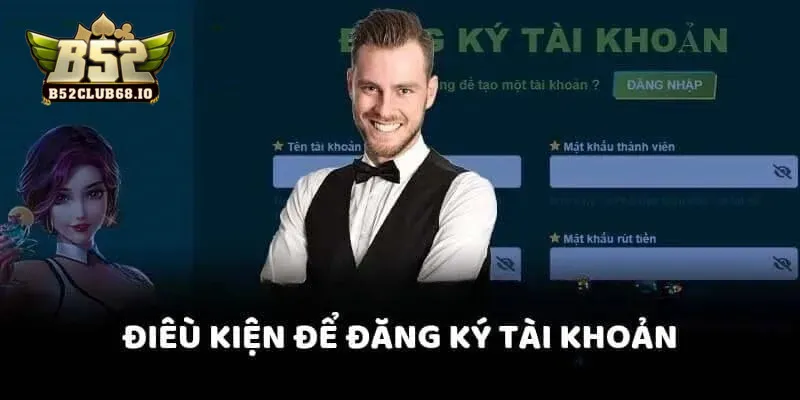 Điều kiện đăng ký tài khoản chơi tại B52 CLUB Điều kiện đăng ký tài khoản chơi tại B52 CLUB